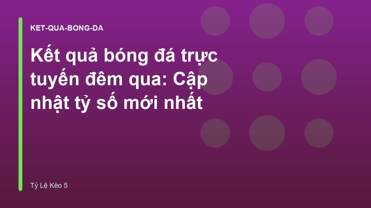Kết quả bóng đá trực tuyến đêm qua: Cập nhật tỷ số mới nhất