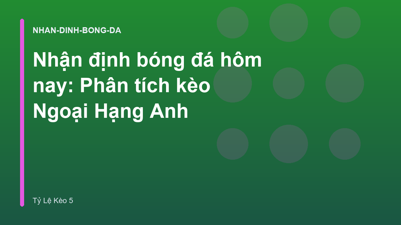 Nhận định bóng đá hôm nay: Phân tích kèo Ngoại Hạng Anh