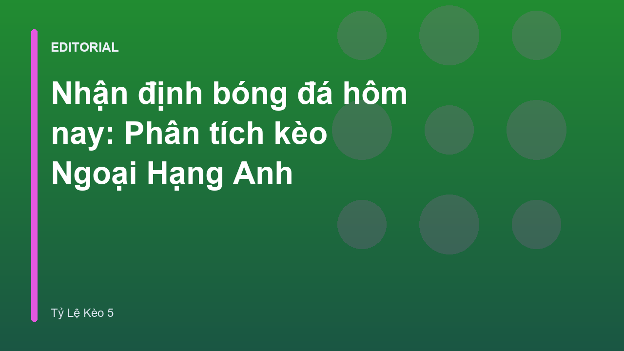 Phân tích nhận định bóng đá Ngoại Hạng Anh