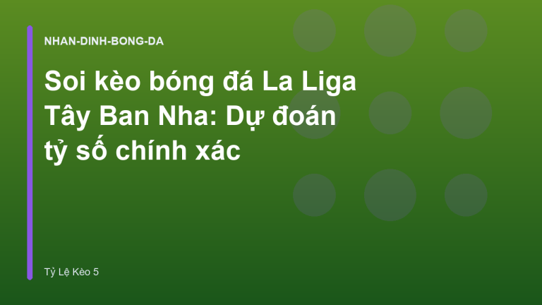 Soi kèo bóng đá La Liga Tây Ban Nha: Dự đoán tỷ số chính xác