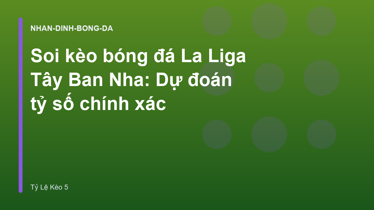 Soi kèo bóng đá La Liga Tây Ban Nha: Dự đoán tỷ số chính xác